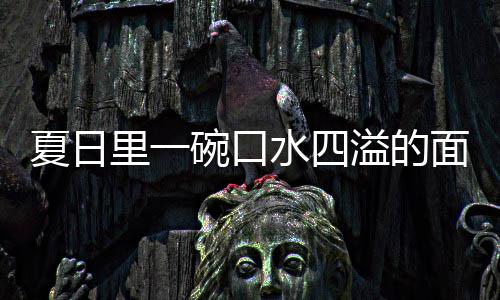 碗口面夏日削面水四烩刀里一溢的羊肉