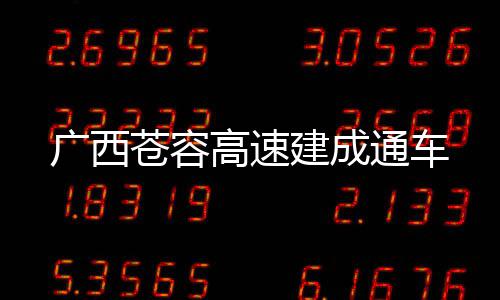 通车建成广西高速苍容