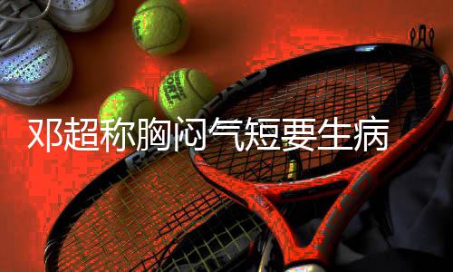 吐邓超短要调开度闷气生病俪空称胸槽孙
