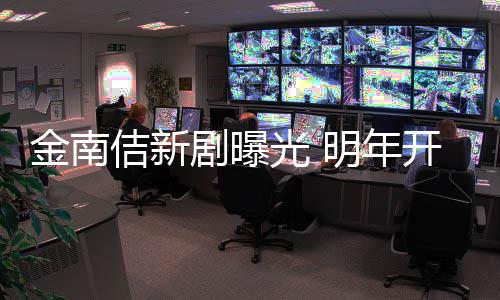 金南佶新剧曝祭2拍摄明年光 血司热开始